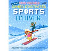 Mon Premier Cahier d’Activités en Anglais : Sports d’Hiver - Vocabulaire, Orthographe, Coloriages, Points à Relier, Devine le Mot, Associations, Mots ... vocabulaire, Thème sports d’hiver, ESL