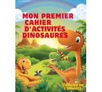 Mon Premier Cahier d'Activités Dinosaures: Dès 4 ans - Plus de 50 Pages de Coloriages Magiques, Histoires Amusantes, Labyrinthes, Jeux de Logique et Mots Mêlés Adaptés aux Enfants de Maternelle et CP