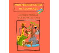 Mon premier cahier de coloriage - Animaux mignons pour enfants 3-5 ans: 30 coloriages faciles pour développer la créativité et la motricité fine
