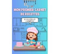 Mon premier carnet de recette à compléter pour fille: 40 pages de recettes à compléter et à illustrer pour une jeune pâtissière en herbe!
