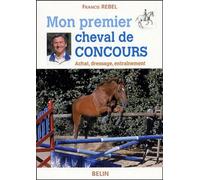 Mon premier cheval de concours: Achat, dressage, entraînement