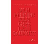 Mon premier film chez Léon Gaumont Récit - Steve Moreau - L'harmattan - broché - Récit