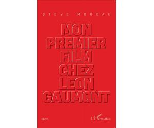 Mon premier film chez Léon Gaumont Récit - Steve Moreau - L'harmattan - broché - Récit