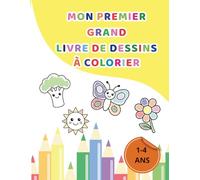 Mon Premier Grand Livre de Dessins à Colorier: Colorie et Apprends: dessins simples et grandes images pour Enfants de 1 à 4 Ans. Premières Activités ... avec Nature, Nourriture, Animaux et Objets