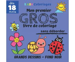 Mon Premier Gros Livre de Coloriage Sans Déborder dès 18 mois - Grands Dessins - Fond Noir: 100 dessins à colorier activité ludique pour bébé, fille ... idée cadeau de Noel ou d'anniversaire