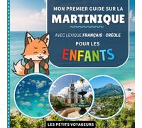 Mon premier guide sur la Martinique: Avec lexique Français / Créole - Pour les enfants