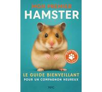 Mon Premier Hamster - Le Guide Bienveillant pour un Compagnon Heureux: Tout savoir pour choisir, apprivoiser et prendre soin de ton hamster au ... habitat, jeux, santé et complicité.