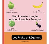 Mon Premier Imagier Arabe Libanais-Français, Les Fruits et Légumes: Apprendre l'Arabe Libanais pour Enfants et Débutants - Livre Bilingue Illustré en Arabe Libanais avec Traductions Françaises