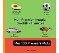 Mon Premier Imagier Swahili-Français, Mes 100 Premiers Mots: Apprendre le Swahili pour Enfants et Débutants - Livre Bilingue Illustré en Swahili avec Traductions Françaises