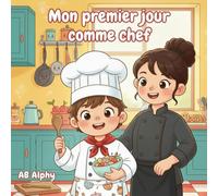 Mon premier jour comme chef: Une délicieuse aventure en cuisine pour les enfants curieux