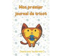 Mon premier journal de tricot (mais pas le dernier): Carnet de tricot ludique | destiné aux enfants | Apprendre à réaliser ses premiers projets et entretenir sa créativité | Petit format | 120 pages