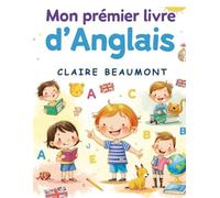 Mon Premier Livre d'Anglais: Grammaire, vocabulaire et activités ludiques pour débuter en anglais
