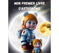 Mon premier livre d'astronomie: Pour apprendre les secrets de l'univers à travers de belles illustrations ; Des schéma détaillé et des milliards d'étoiles