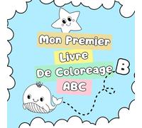 Mon premier livre de coloreage ABC: Coloriez l'alphabet, des dessins faciles de lettres et de chiffres, des jeux plus amusants pour les jeunes enfants de 1 à 5 ans