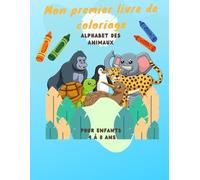 MON PREMIER LIVRE DE COLORIAGE ANIMAUX DU MONDE - (4-8 ans): UN ABÉCÉDAIRE AMUSANT ET ÉDUCATIF À COLORIER POUR LES ENFANTS