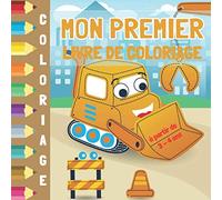 Mon premier livre de coloriage: Cahier de coloriage pour les enfants, filles et garçons à partir de 3-4 ans | Coloriages variés (véhicules, robots, bateaux, fusée, buldozer, la mer, la ferme,...)