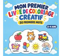 Mon premier livre de coloriage créatif: Premiers mots à découvrir et à colorier pour les tout-petits de 2 à 4 ans - Grands dessins simples, faciles à colorier et à gribouiller, aux traits épais