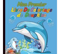 Mon Premier Livre de Coloriage de Dauphins: Mon Livre de Coloriage Dauphins - Aventures Amusantes Sous-Marines pour les Enfants de 3 à 6 Ans