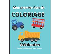 Mon premier livre de coloriage, enfants de 2 à 5 ans. Véhicules : Camion, avion, voiture, train, bateau: Cahier de dessins à colorier, activité manuelle, de la crèche à la maternelle.