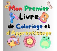 Mon Premier Livre de Coloriage et d'Apprentissage: Apprendre l'Alphabet de A à Z et Nombre 1 à 10 - Pour les Enfants de 2-5 ans