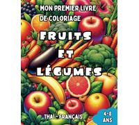 Mon Premier Livre de Coloriage Thaï - Français | Fruits et Légumes: Livre de Coloriage Bilingue avec Traductions Françaises pour Enfants de 4 à 8 ans ... le Thaï | Cadeau idéal pour filles et garçons