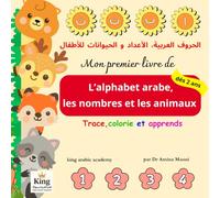 Mon premier livre de l’alphabet arabe, des chiffres et des animaux: Trace, colorie et apprends L’alphabet arabe, les nombres et les animaux dés 2 ans