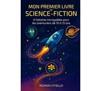 Mon premier livre de science-fiction: 6 histoires incroyables pour les aventuriers et explorateurs de 10 à 13 ans