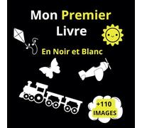 Mon Premier Livre En Noir et Blanc: Livre Contraste Bébé, +110 Images, Stimulation Visuelle Et Sensorielle Pour Les Enfants De 0 à 12 Mois