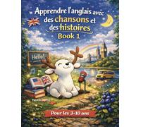 Mon premier livre pour apprendre l’anglais avec des chansons et des histoires: Méthode anglais enfant (3-10 ans) - mots et images pour enfants
