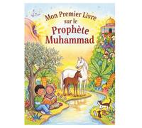 MON PREMIER LIVRE SUR LE PROPHÈTE MUHAMMAD : Une histoire merveilleuse: Découvrir la vie, la douceur et les nobles valeurs de l'Islam