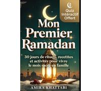 MON PREMIER RAMADAN 30 jours de Rituels, Recettes et Activités en Famille pour Vivre le Mois Sacré: Le Guide Complet pour Réussir son Premier Ramadan