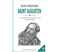 Mon Premier SAINT AUGUSTIN: La vie, la pensée et l'œuvre du docteur et saint de l'Église catholique