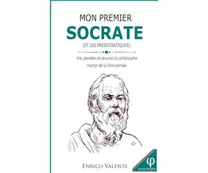 MON PREMIER SOCRATE: Vie, pensées et œuvres du philosophe martyr de la libre pensée