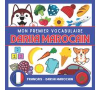 Mon Premier Vocab en Darija Marocain: Apprendre le Darija Marocain pour adultes et enfants, le Darija Marocain pour enfants, le Darija Marocain pour les débutants, Vocabulaire Darija Marocain