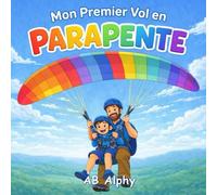 Mon Premier Vol en Parapente: Une douce histoire sur le courage, la sécurité et un premier vol dans le ciel