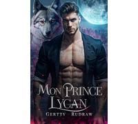 Mon Prince Lycan: Une Romance de Loup-Garou Milliardaire Rejeté avec un Bébé Secret