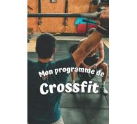 Mon programme de Crossfit: Cahier de note format A5 de 100 pages, idéal pour les amoureux du crossfit afin de noter toutes vos séances ... vos diètes, vos progrès et vos résultats