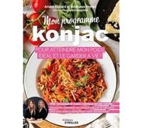 Mon programme konjac pour atteindre mon poids idéal et le garder à vie !: Effet rassasiant et moins calorique qu'une carotte... Découvrez comment cet ... peut vous aider à rééquilibrer votre aliment