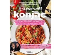 Mon programme konjac pour atteindre mon poids idéal et le garder à vie !: Effet rassasiant et moins calorique qu'une carotte... Découvrez comment cet ... peut vous aider à rééquilibrer votre aliment