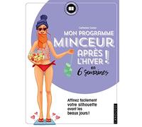 Mon programme minceur après l'hiver ! en 6 semaines: Affinez facilement votre silhouette avant les beaux jours !