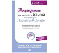 Mon Programme Pour Surmonter Le Trauma Avec La Thérapie D'exposition Prolongée - 15 Séances Pour Se Réapproprier Sa Vie Après Un Traumatisme