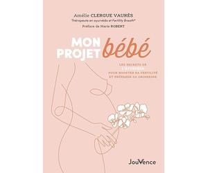Mon projet bébé: Les secrets de l'ayurvéda pour booster sa fertilité et préparer sa grossesse