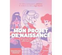 Mon projet de naissance - Pour préparer une grossesse qui vous ressemble - Parents