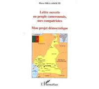 Mon Projet Démocratique - Lettre Ouverte Au Peuple Camerounais, Mes Compatriotes