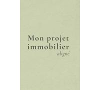 Mon projet immobilier aligné: Un carnet pour se connecter à son futur chez-soi et concrétiser son projet en conscience