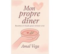 Mon propre dîner: Recettes et rituels pour revenir à toi