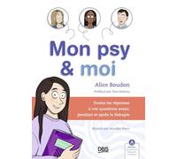 Mon psy et moi: Toutes les réponses à vos questions avant, pendant et après la thérapie