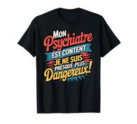 Mon Psychiatre Est Content Je Ne suis Presque Plus Dangereux T-Shirt