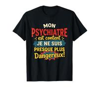 Mon Psychiatre Est Content Je Ne suis Presque Plus Dangereux T-Shirt