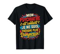 Mon Psychiatre Est Content Je Ne suis Presque Plus Dangereux T-Shirt